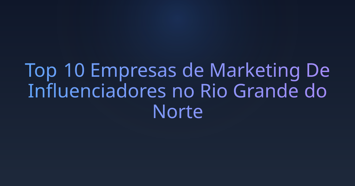 Top 10 Empresas de Marketing De Influenciadores no Rio Grande do Norte