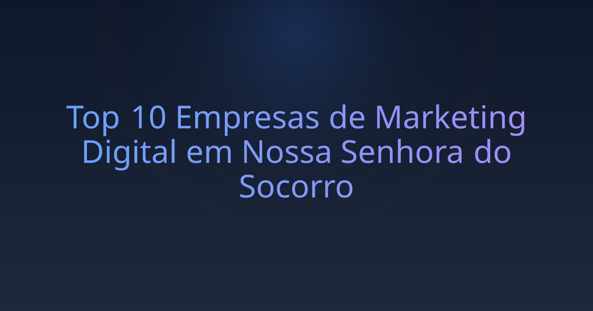 Top 10 Empresas de Marketing Digital em Nossa Senhora do Socorro