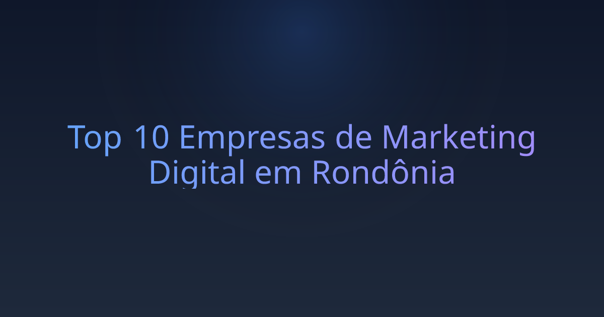 Top 10 Empresas de Marketing Digital em Rondônia