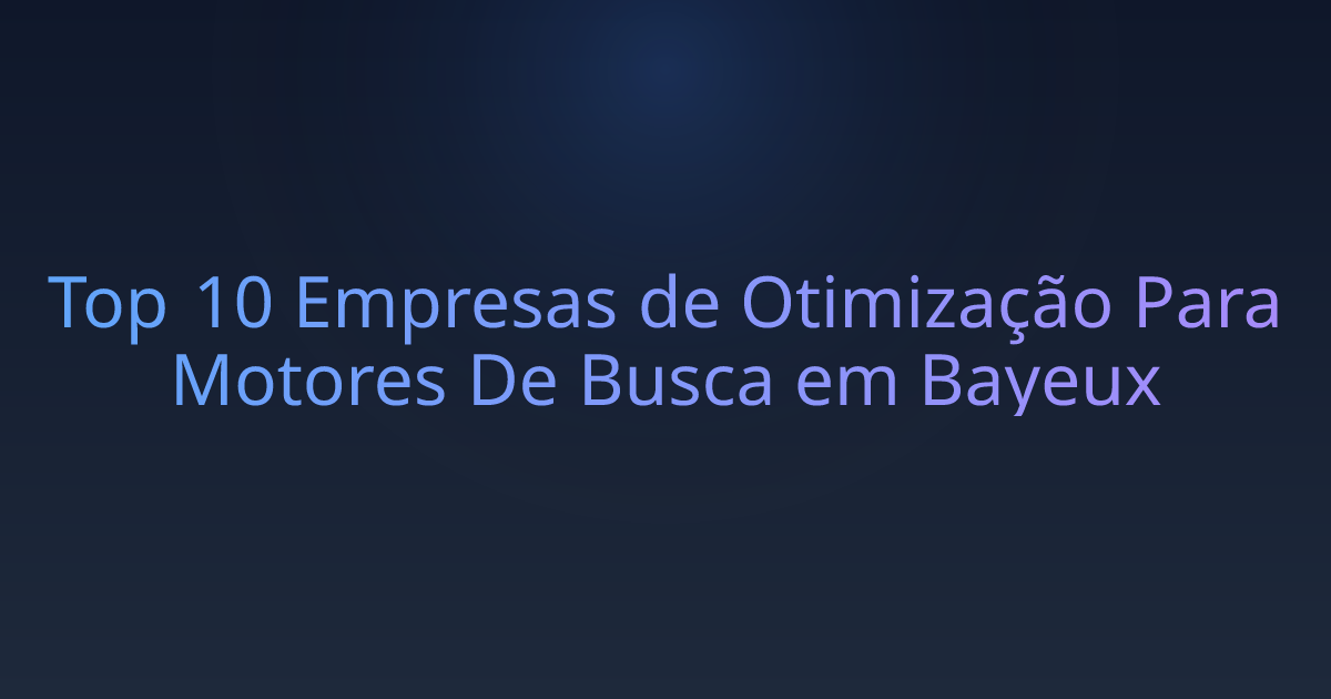 Top 10 Empresas de Otimização Para Motores De Busca em Bayeux