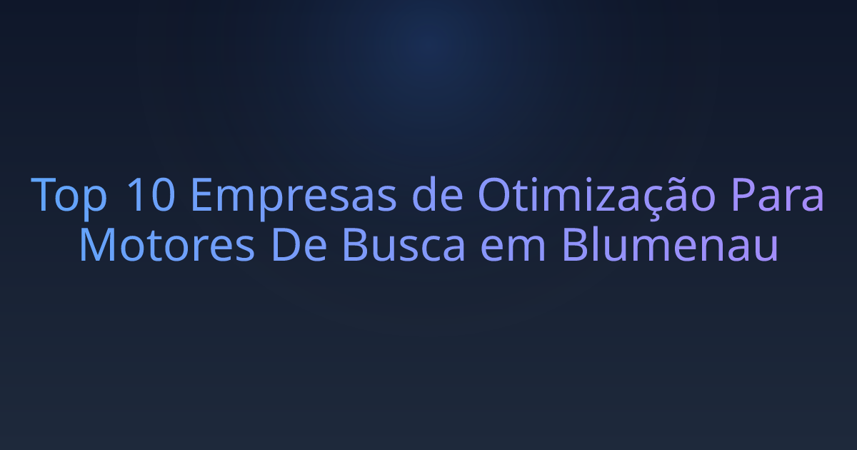 Top 10 Empresas de Otimização Para Motores De Busca em Blumenau