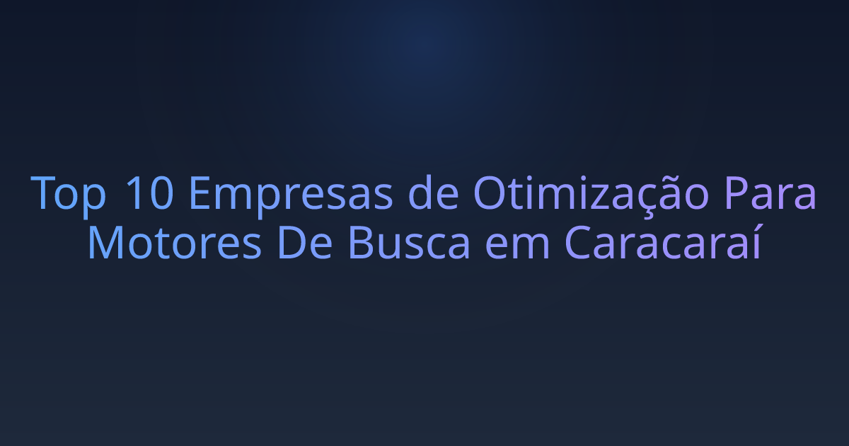 Top 10 Empresas de Otimização Para Motores De Busca em Caracaraí