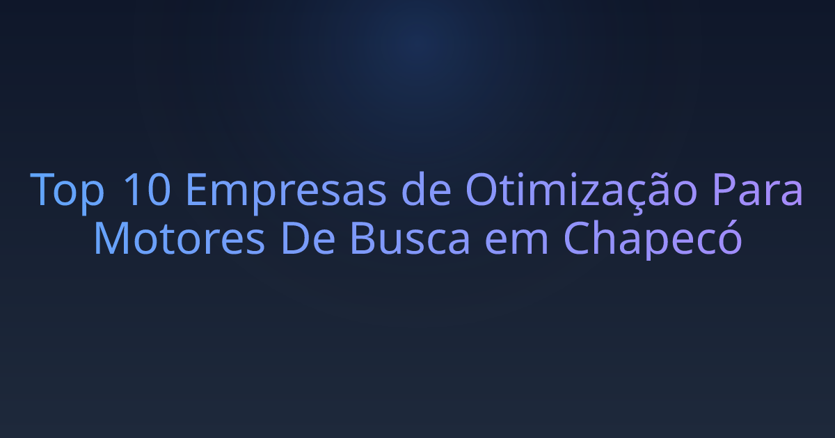 Top 10 Empresas de Otimização Para Motores De Busca em Chapecó