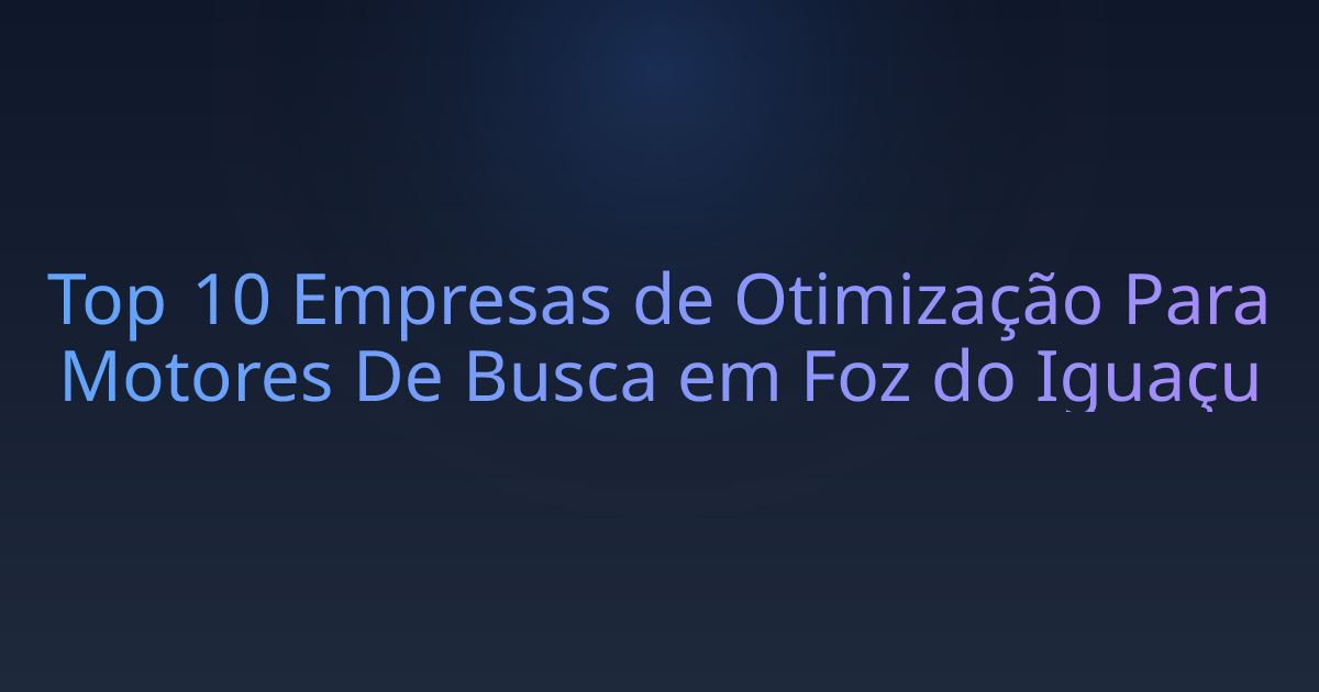 Top 10 Empresas de Otimização Para Motores De Busca em Foz do Iguaçu