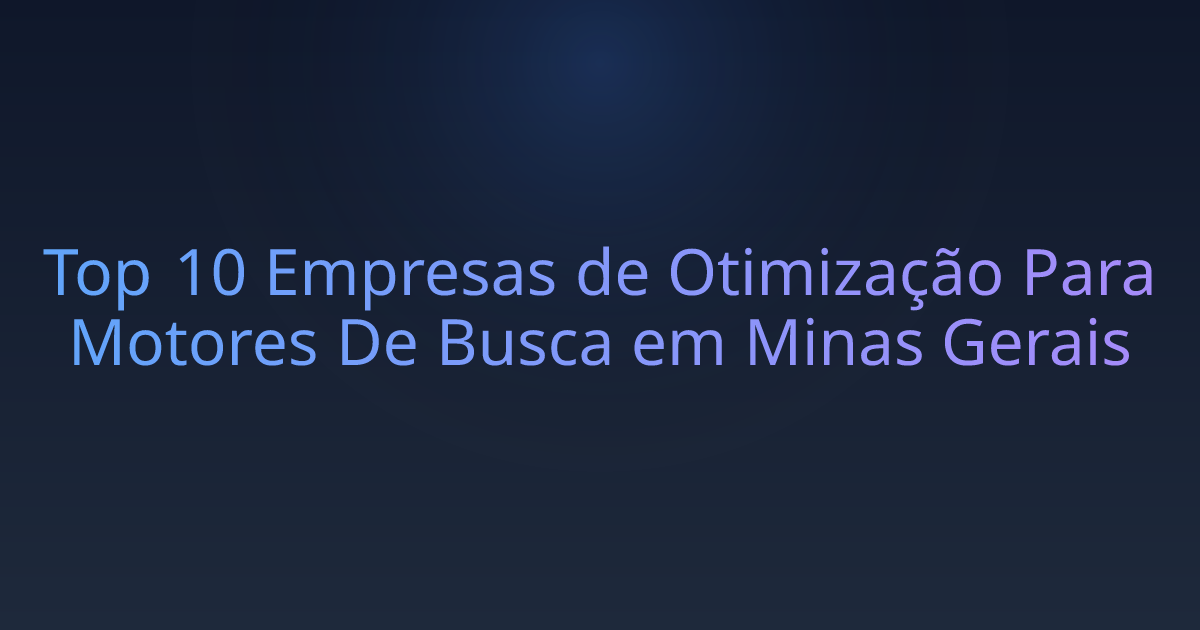 Top 10 Empresas de Otimização Para Motores De Busca em Minas Gerais
