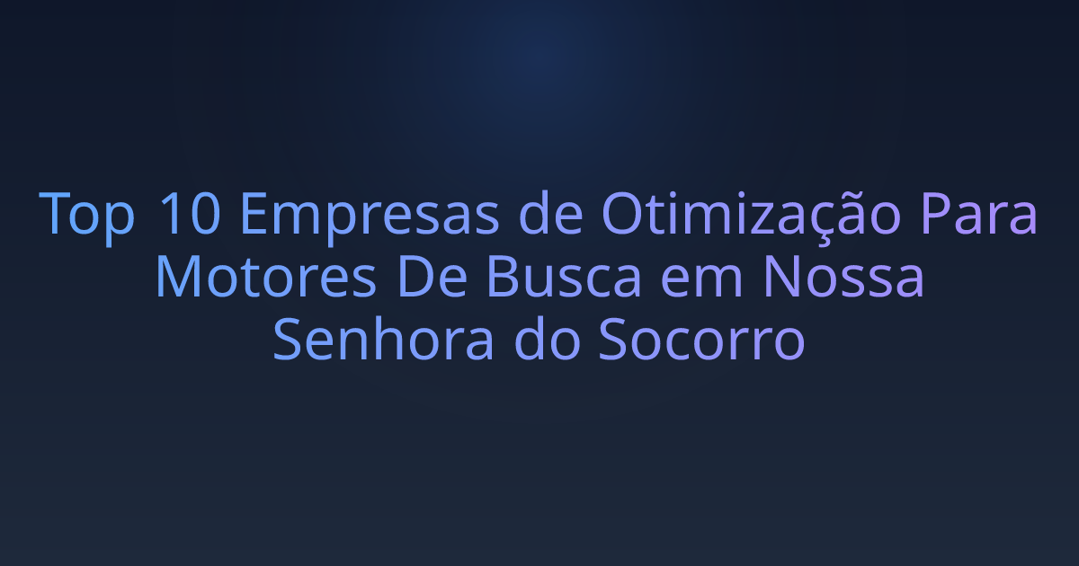 Top 10 Empresas de Otimização Para Motores De Busca em Nossa Senhora do Socorro