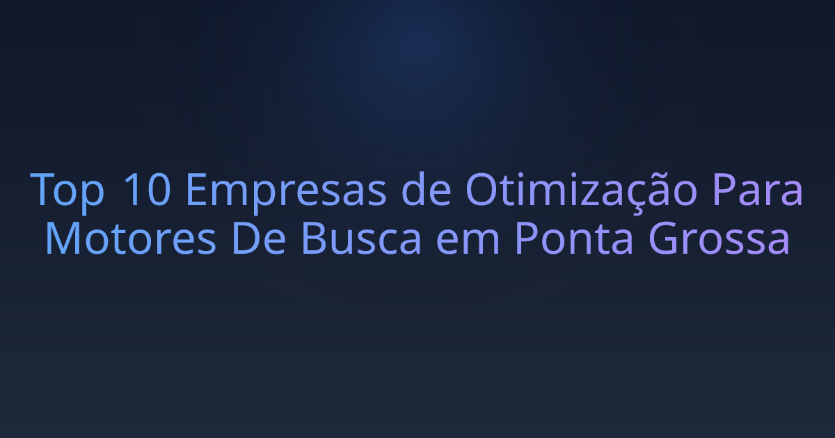 Top 10 Empresas de Otimização Para Motores De Busca em Ponta Grossa