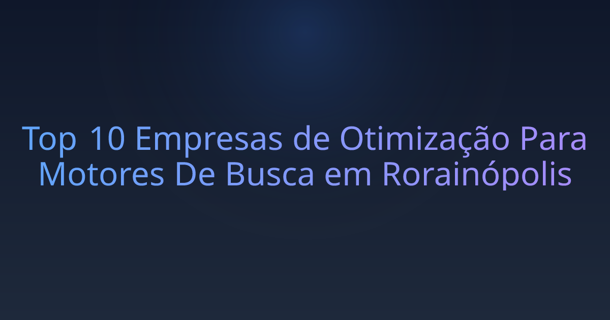 Top 10 Empresas de Otimização Para Motores De Busca em Rorainópolis