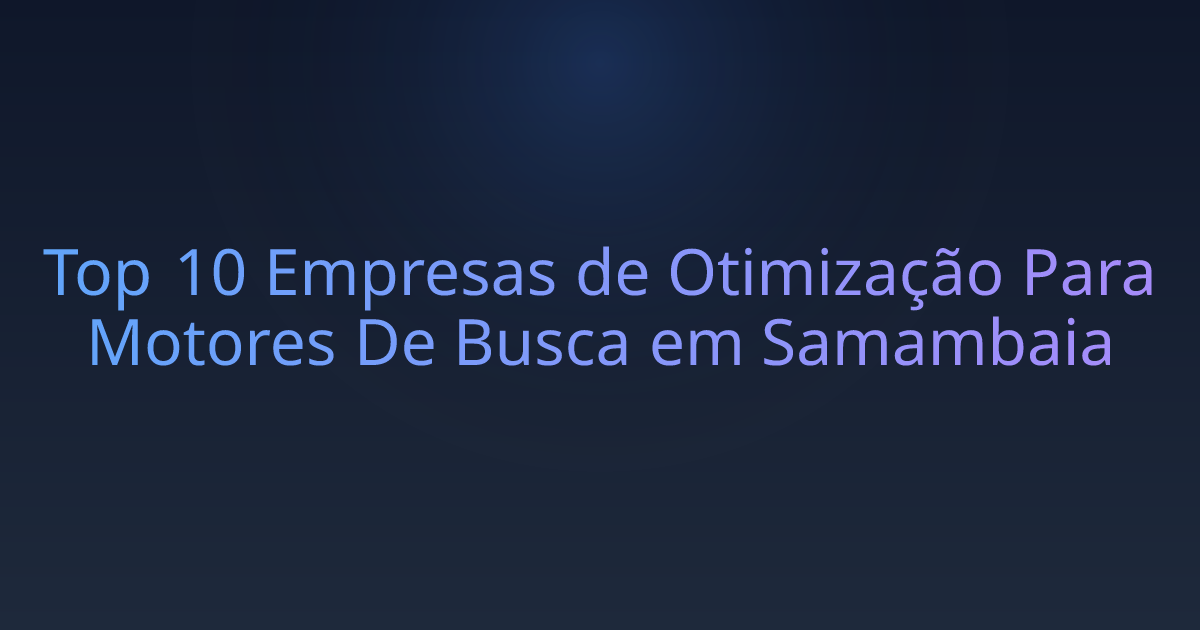 Top 10 Empresas de Otimização Para Motores De Busca em Samambaia