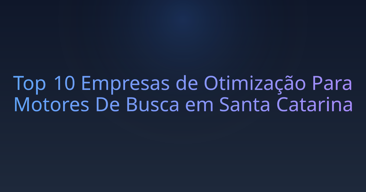 Top 10 Empresas de Otimização Para Motores De Busca em Santa Catarina