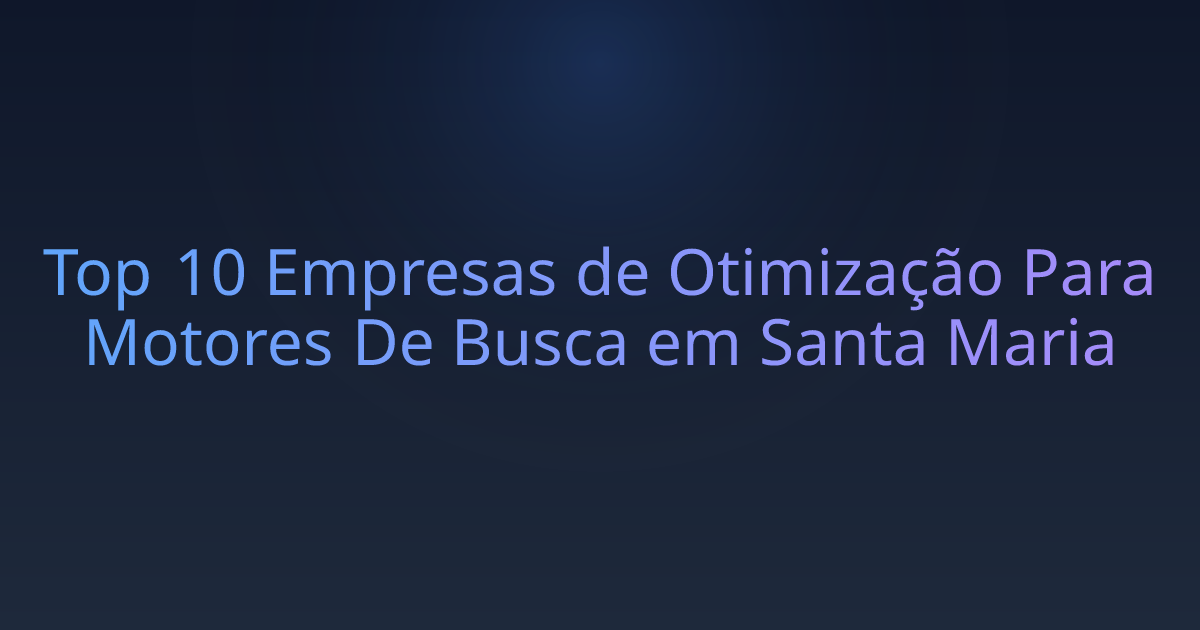 Top 10 Empresas de Otimização Para Motores De Busca em Santa Maria