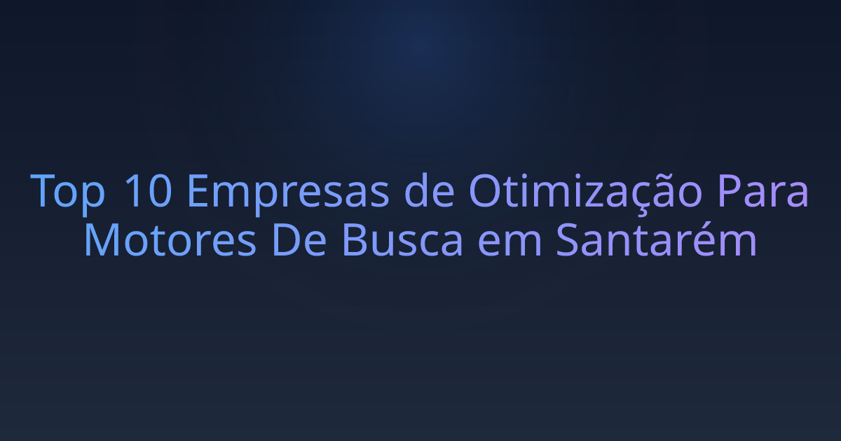 Top 10 Empresas de Otimização Para Motores De Busca em Santarém