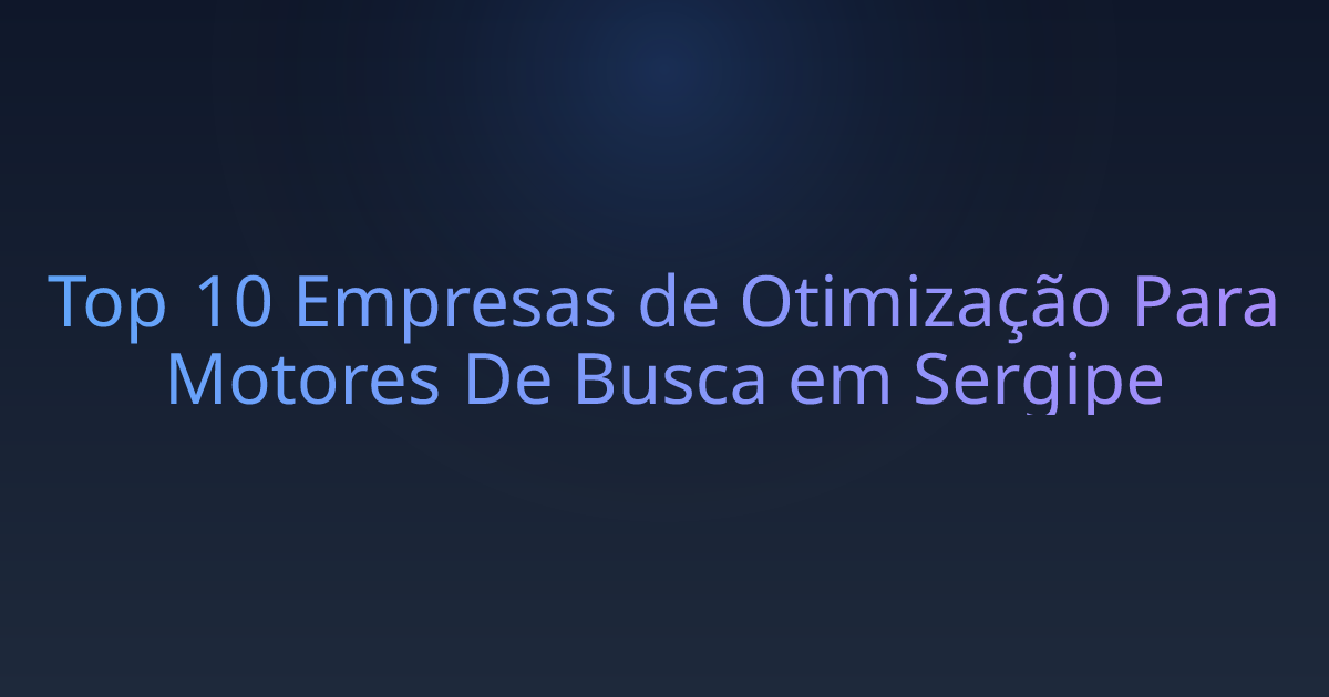 Top 10 Empresas de Otimização Para Motores De Busca em Sergipe