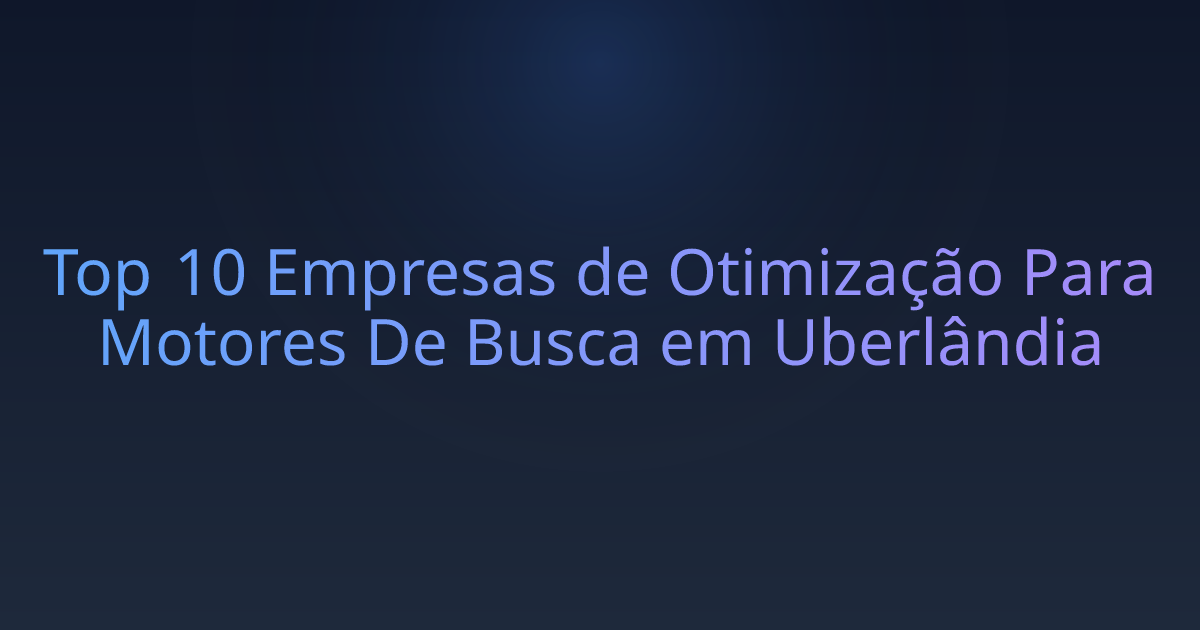 Top 10 Empresas de Otimização Para Motores De Busca em Uberlândia