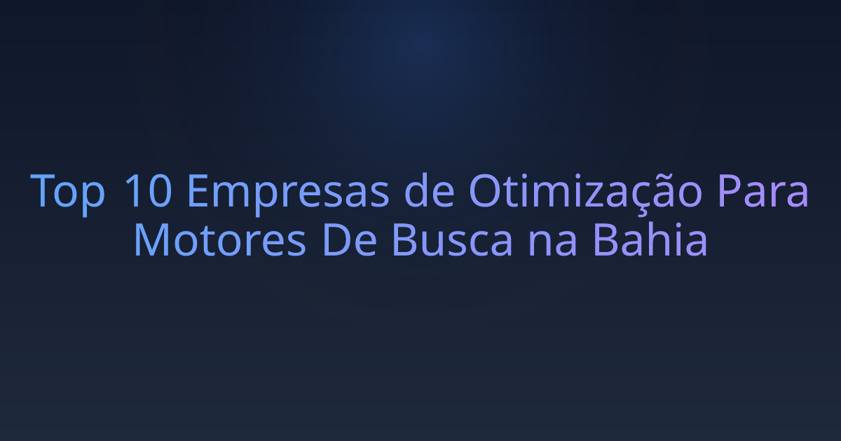 Top 10 Empresas de Otimização Para Motores De Busca na Bahia