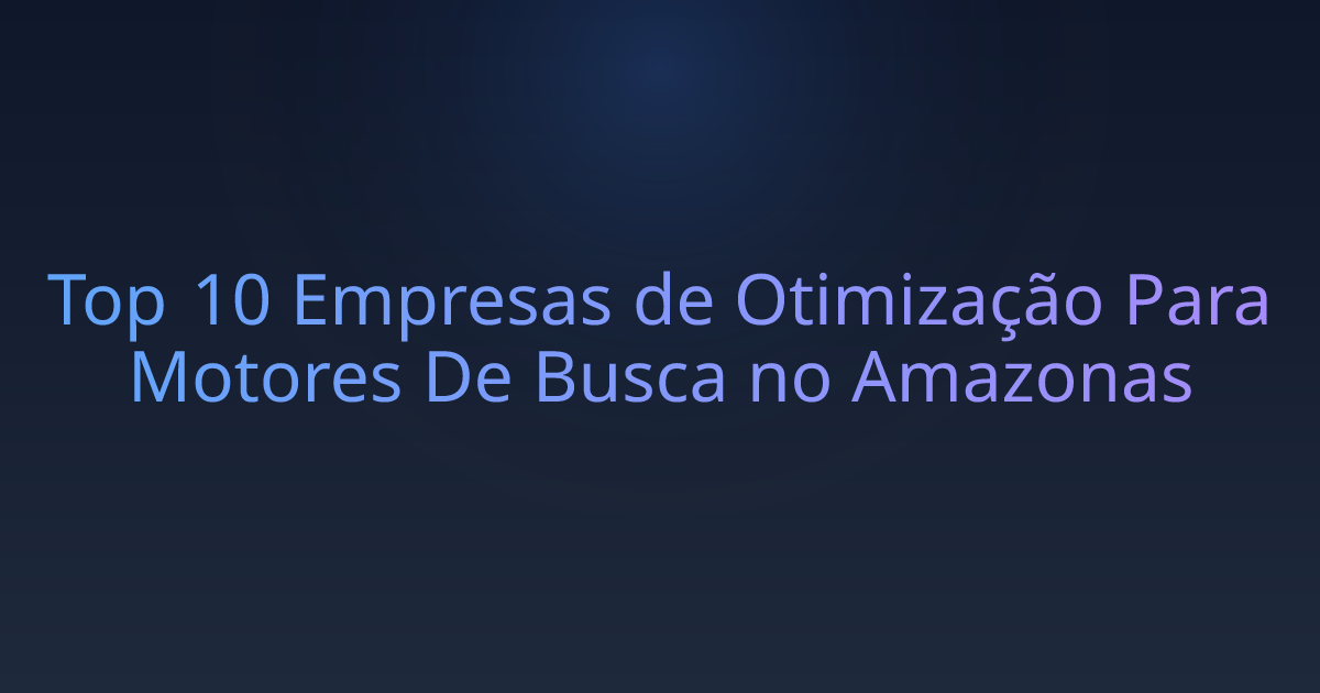 Top 10 Empresas de Otimização Para Motores De Busca no Amazonas