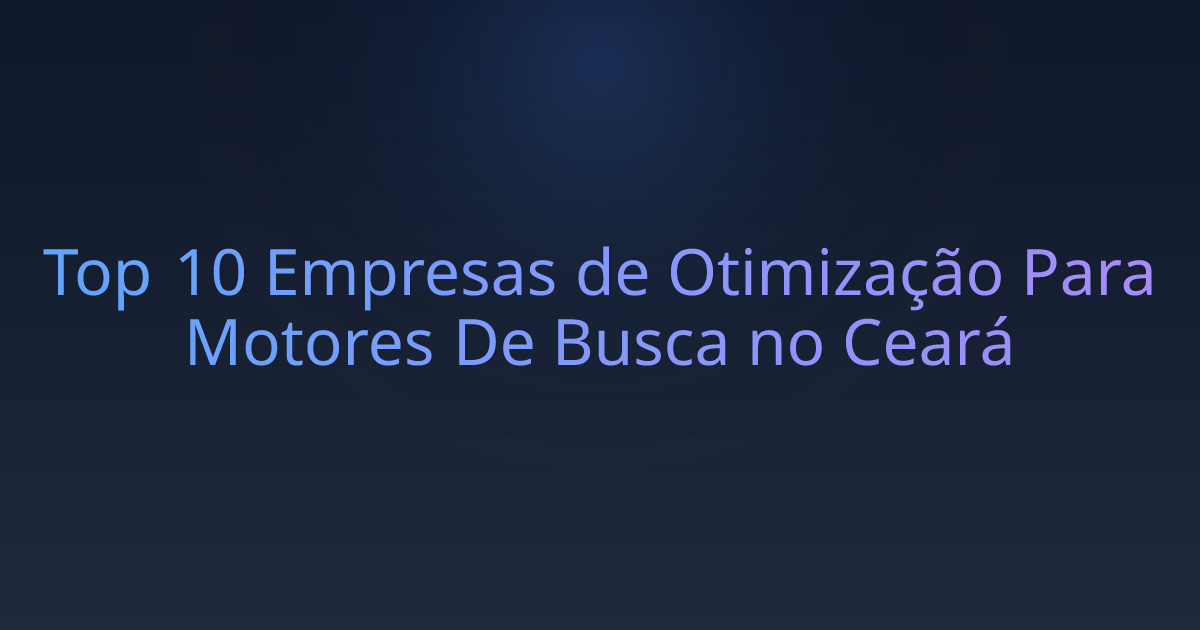 Top 10 Empresas de Otimização Para Motores De Busca no Ceará