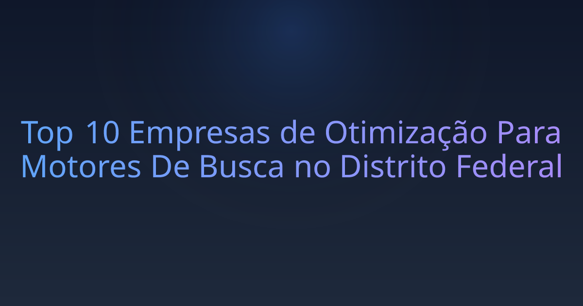 Top 10 Empresas de Otimização Para Motores De Busca no Distrito Federal