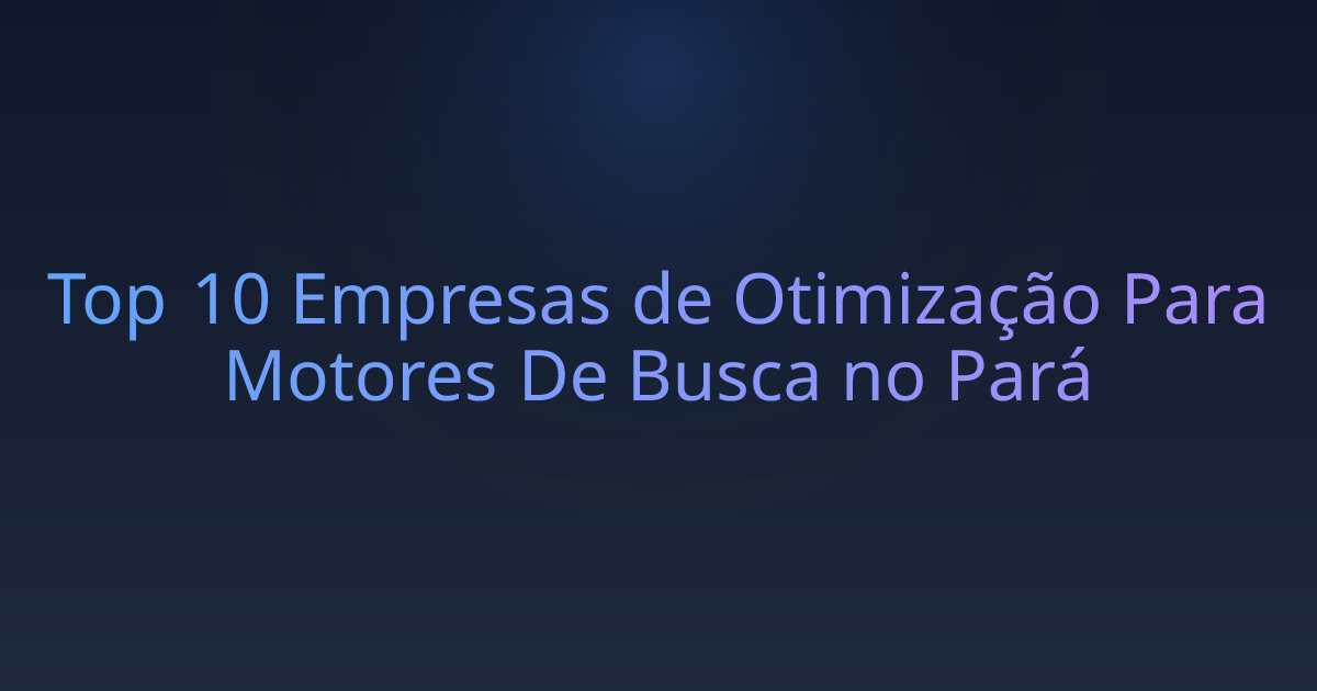 Top 10 Empresas de Otimização Para Motores De Busca no Pará