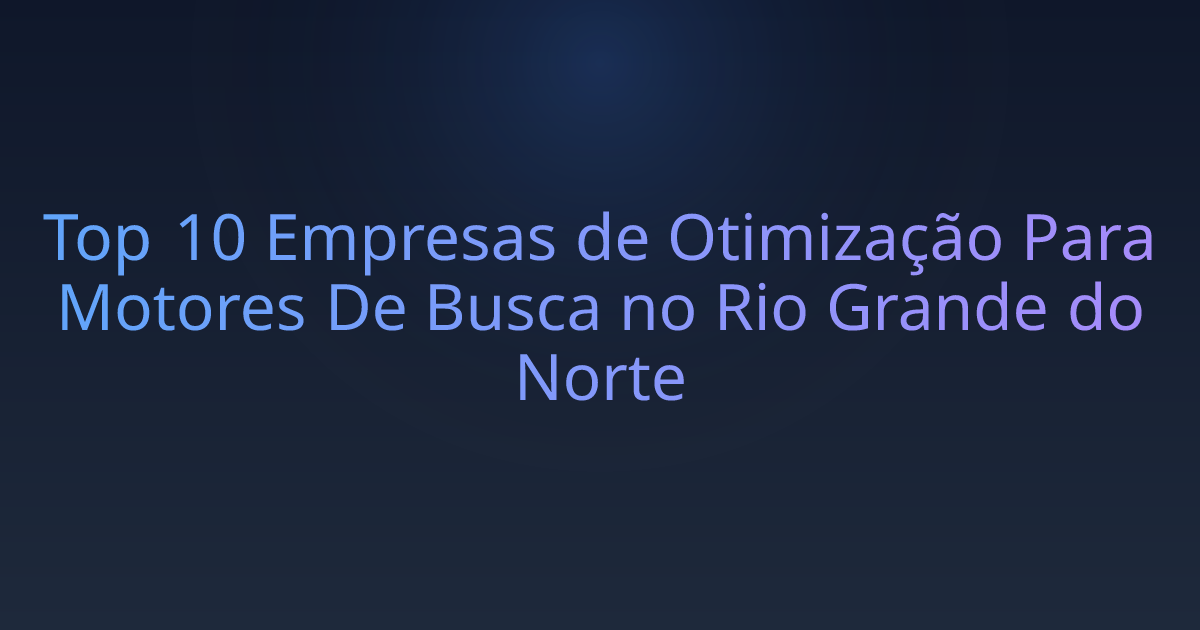 Top 10 Empresas de Otimização Para Motores De Busca no Rio Grande do Norte