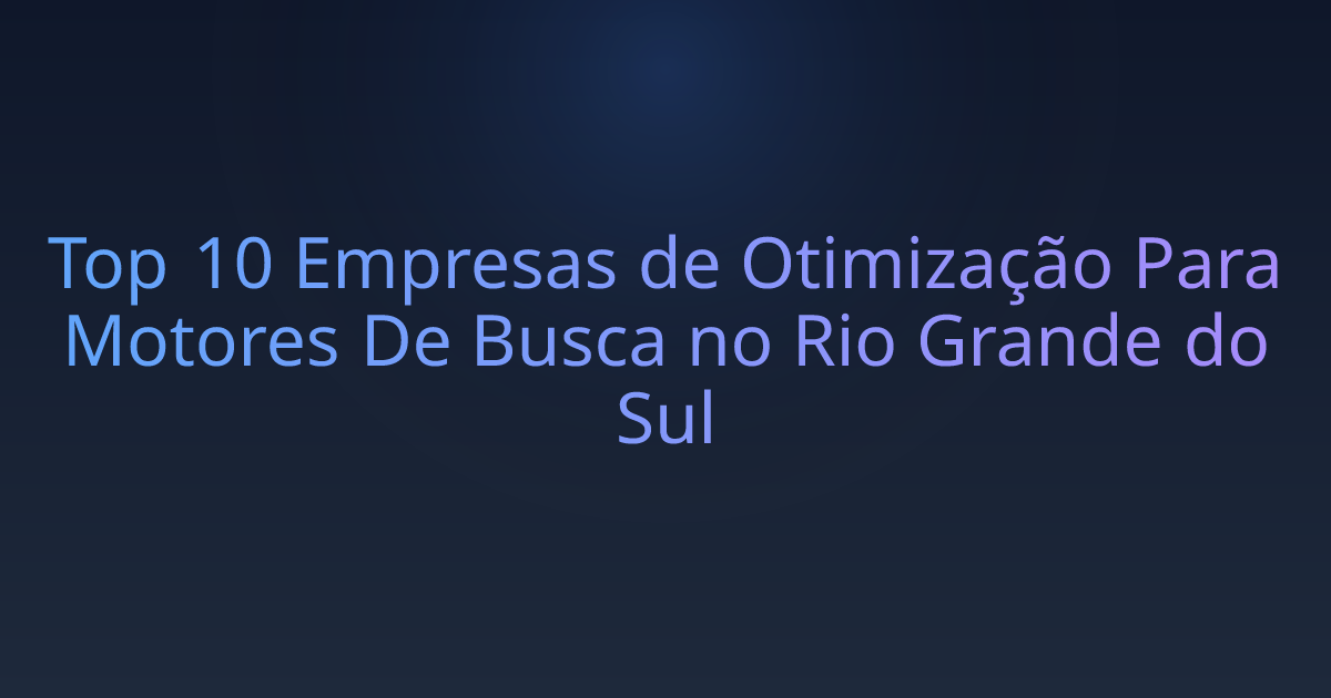 Top 10 Empresas de Otimização Para Motores De Busca no Rio Grande do Sul