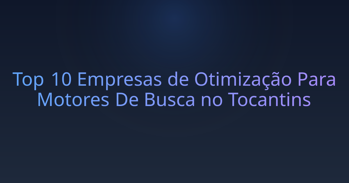 Top 10 Empresas de Otimização Para Motores De Busca no Tocantins