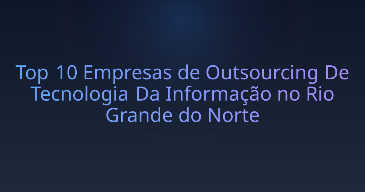 Top 10 Empresas de Outsourcing De Tecnologia Da Informação no Rio Grande do Norte