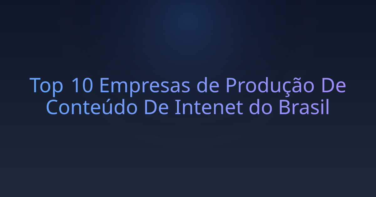 Top 10 Empresas de Produção De Conteúdo De Intenet do Brasil