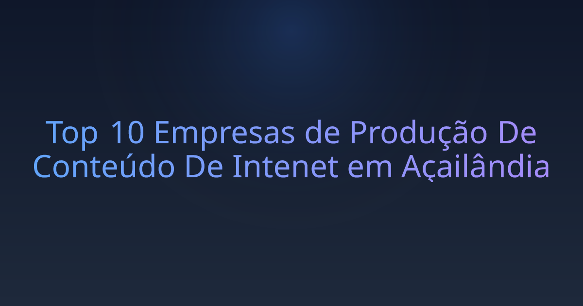 Top 10 Empresas de Produção De Conteúdo De Intenet em Açailândia