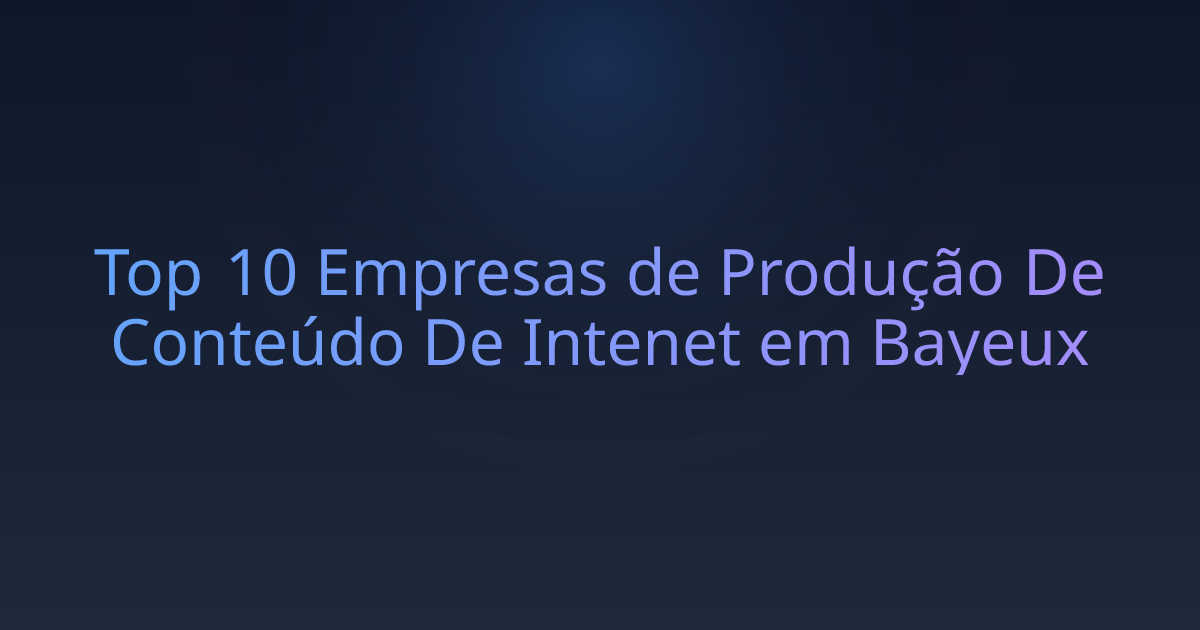 Top 10 Empresas de Produção De Conteúdo De Intenet em Bayeux
