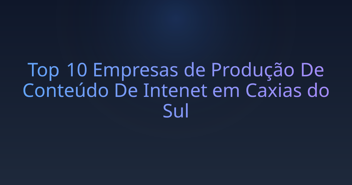 Top 10 Empresas de Produção De Conteúdo De Intenet em Caxias do Sul