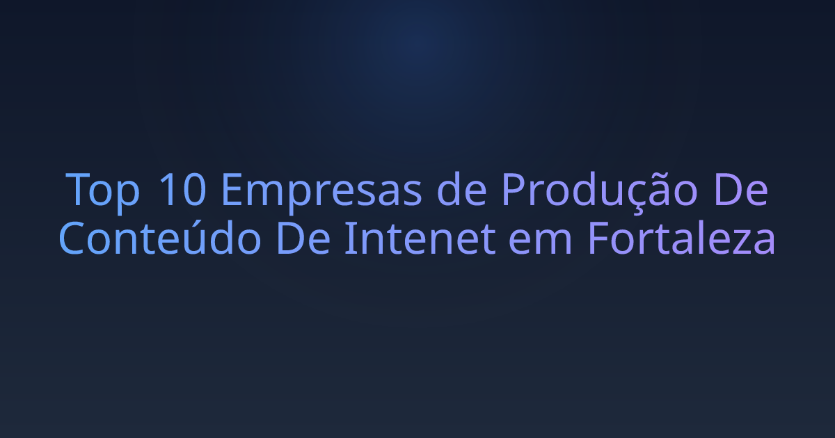 Top 10 Empresas de Produção De Conteúdo De Intenet em Fortaleza