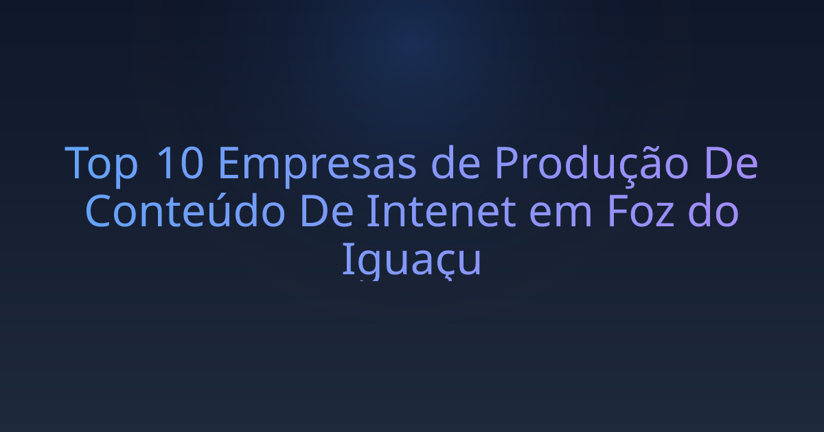 Top 10 Empresas de Produção De Conteúdo De Intenet em Foz do Iguaçu