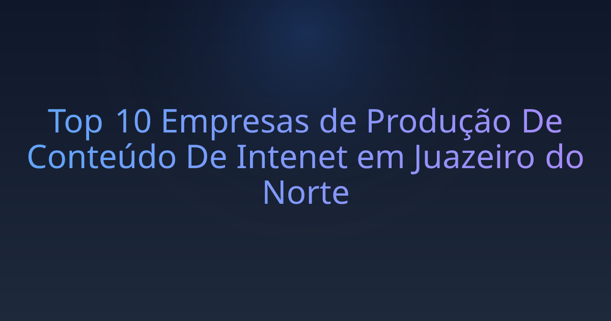 Top 10 Empresas de Produção De Conteúdo De Intenet em Juazeiro do Norte