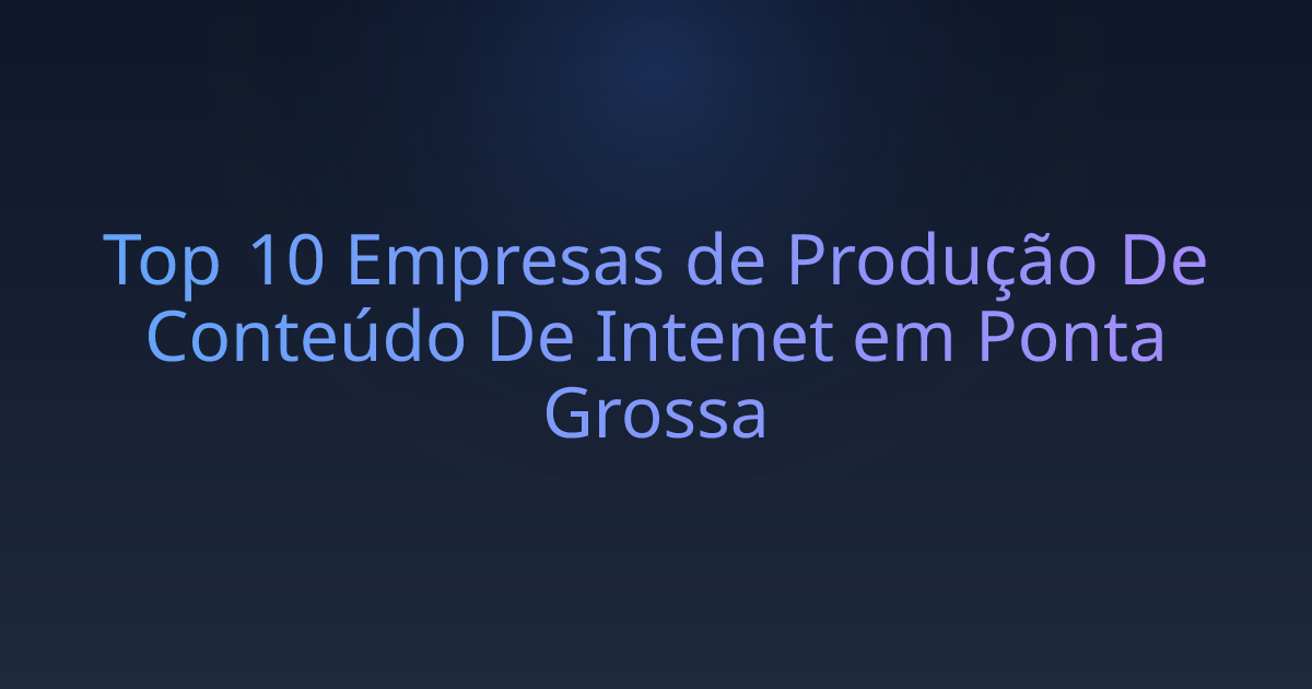 Top 10 Empresas de Produção De Conteúdo De Intenet em Ponta Grossa