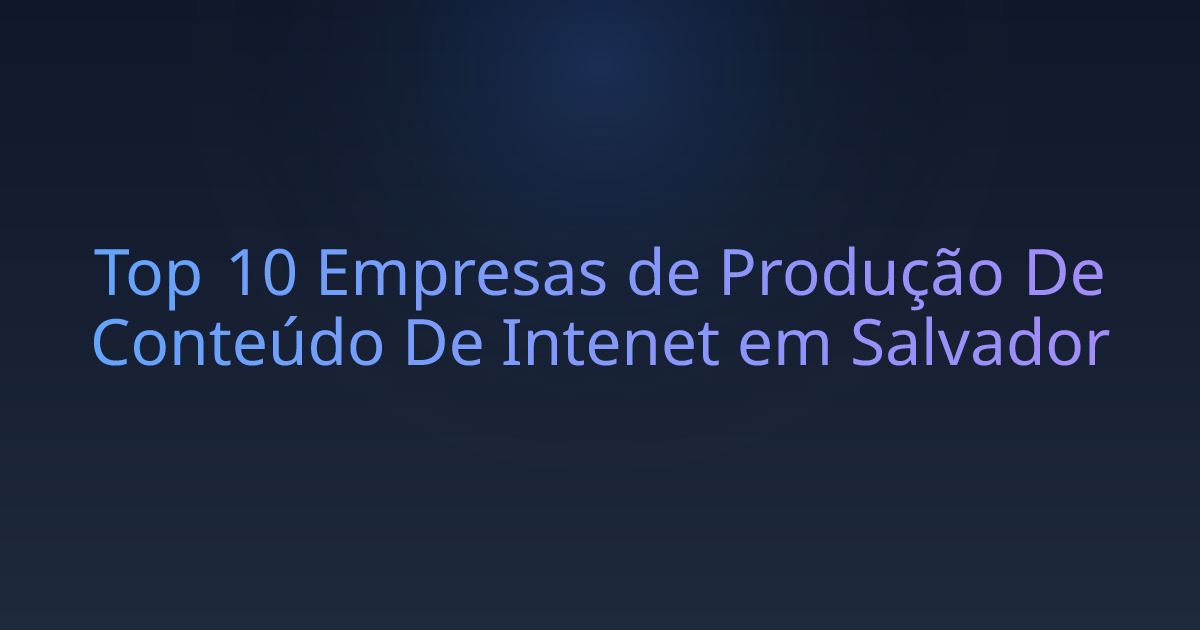 Top 10 Empresas de Produção De Conteúdo De Intenet em Salvador