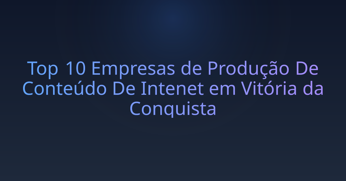 Top 10 Empresas de Produção De Conteúdo De Intenet em Vitória da Conquista