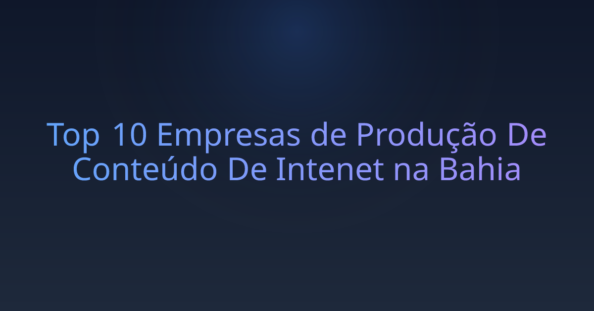 Top 10 Empresas de Produção De Conteúdo De Intenet na Bahia