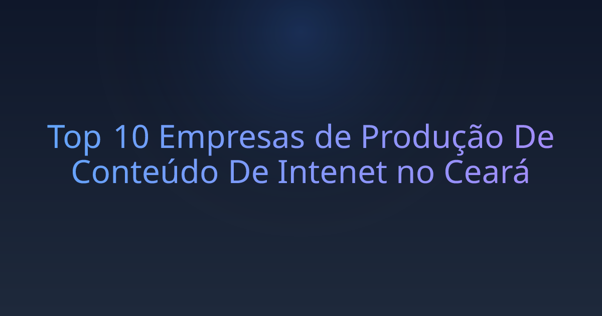 Top 10 Empresas de Produção De Conteúdo De Intenet no Ceará
