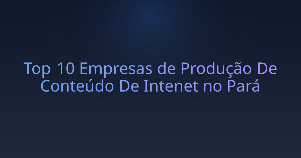 Top 10 Empresas de Produção De Conteúdo De Intenet no Pará