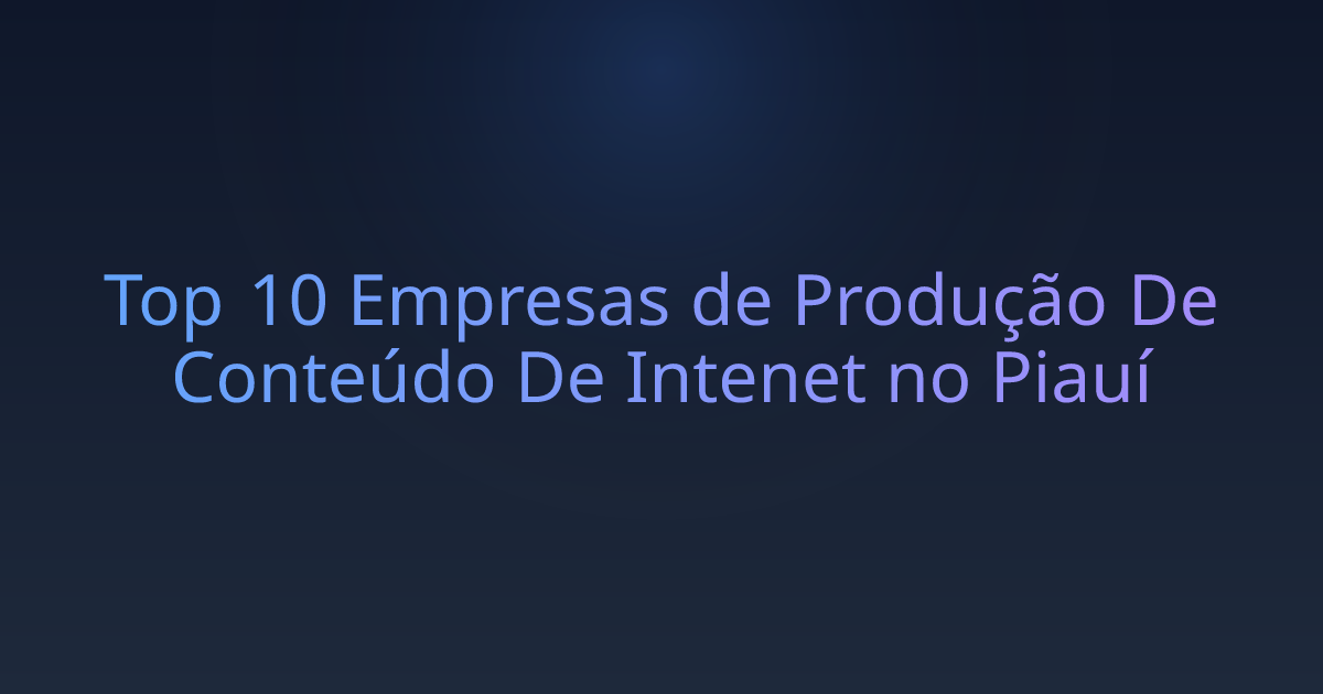 Top 10 Empresas de Produção De Conteúdo De Intenet no Piauí