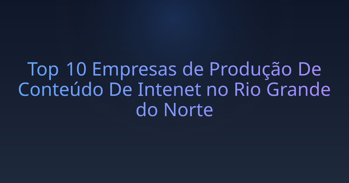 Top 10 Empresas de Produção De Conteúdo De Intenet no Rio Grande do Norte