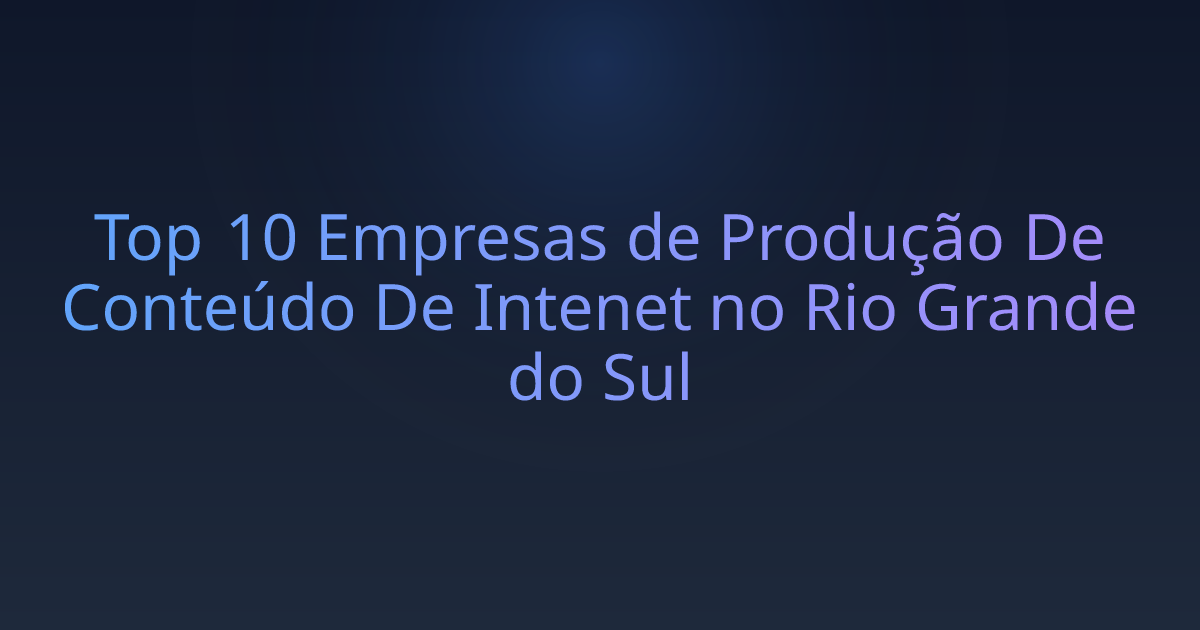 Top 10 Empresas de Produção De Conteúdo De Intenet no Rio Grande do Sul