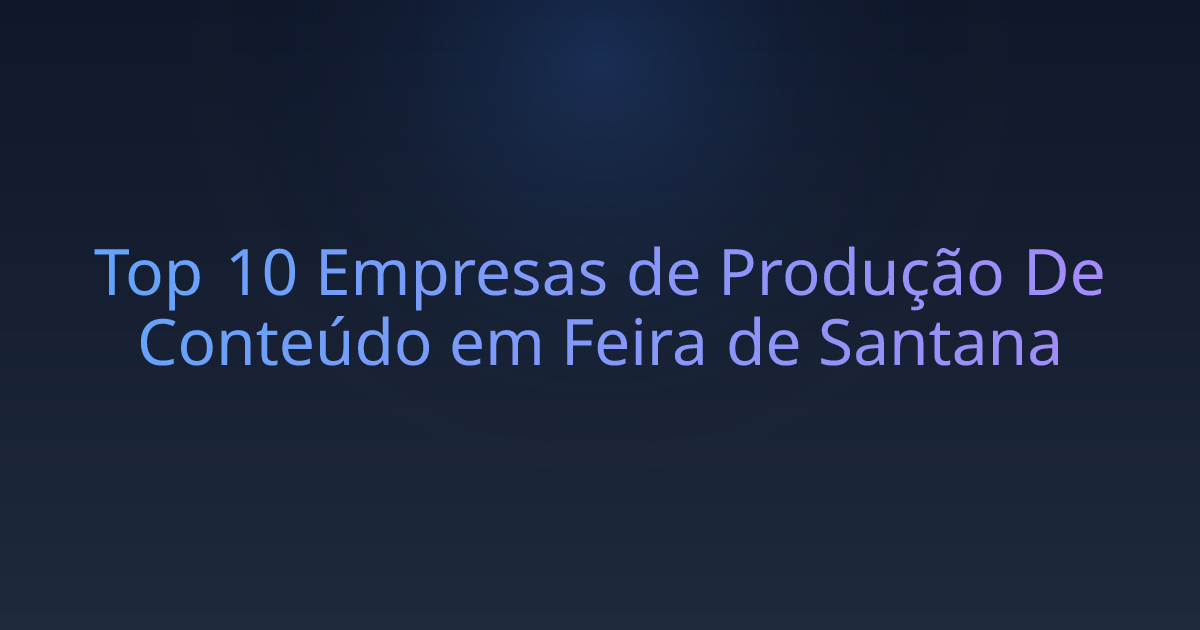 Top 10 Empresas de Produção De Conteúdo em Feira de Santana