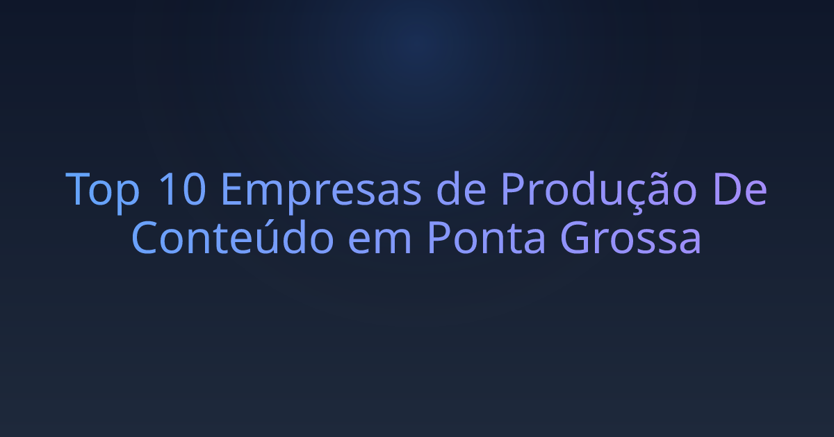Top 10 Empresas de Produção De Conteúdo em Ponta Grossa