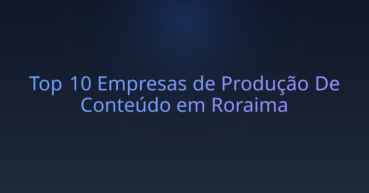 Top 10 Empresas de Produção De Conteúdo em Roraima