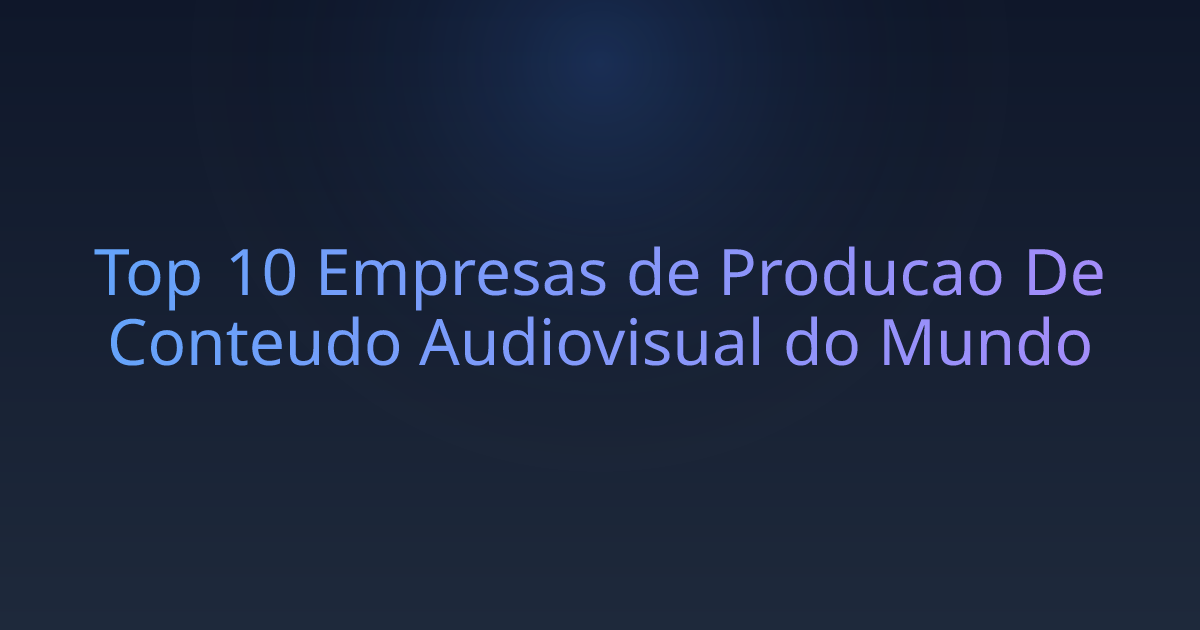 Top 10 Empresas de Producao De Conteudo Audiovisual do Mundo
