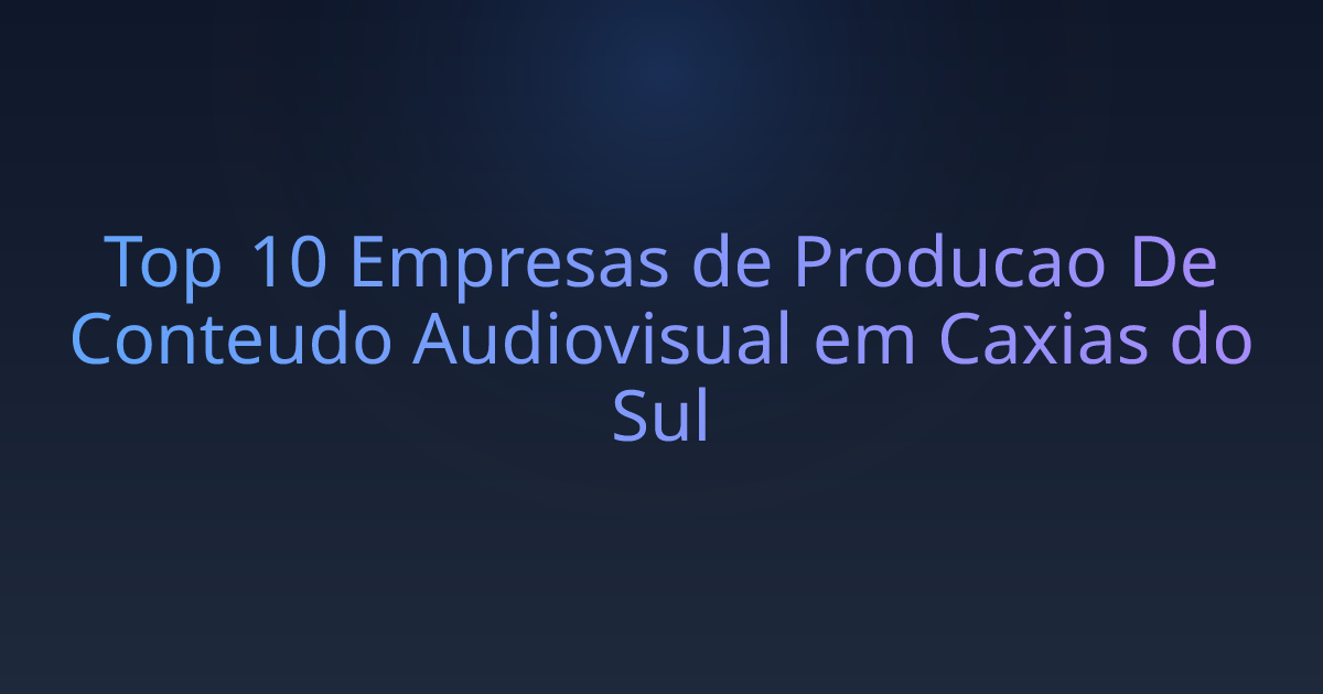 Top 10 Empresas de Producao De Conteudo Audiovisual em Caxias do Sul