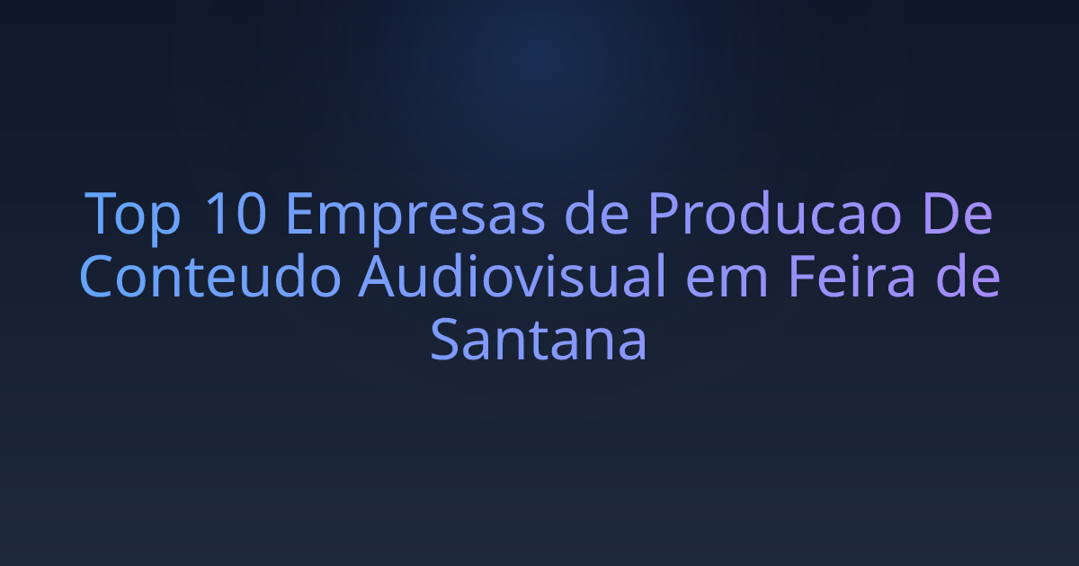 Top 10 Empresas de Producao De Conteudo Audiovisual em Feira de Santana