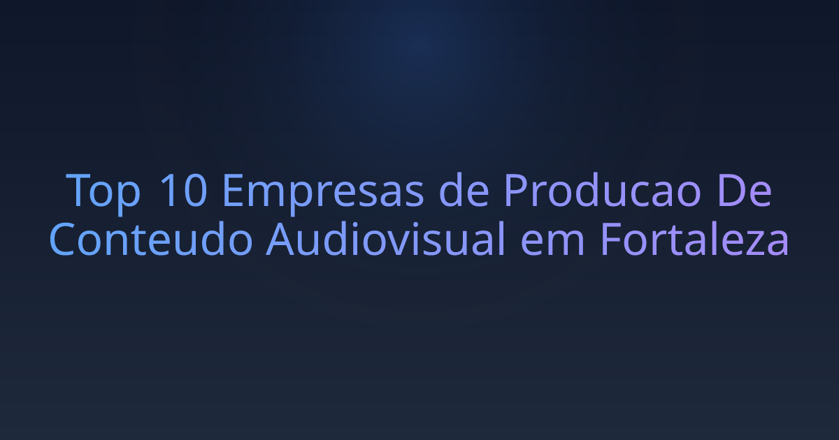 Top 10 Empresas de Producao De Conteudo Audiovisual em Fortaleza
